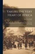 Yakusu, the Very Heart of Africa: Being Some Account of the Protestant Mission at Stanley Falls, Upper Congo