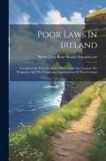 Poor Laws In Ireland: Considered In Their Probable Effects Upon The Capital, The Prosperity, And The Progressive Improvement Of That Country