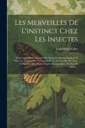 Les Merveilles De L'instinct Chez Les Insectes: Morceaux Choisis, Extraits Des Souvenirs Entomologiques Et Histoires Inédites Du Ver Luisant Et De La