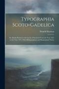 Typographia Scoto-gadelica, or, Books Printed in the Gaelic of Scotland From the Year 1567 to the Year 1914, With Bibliographical and Biographical Not