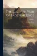The Scottish War Of Independence: Its Antecedents And Effects, Volume 1