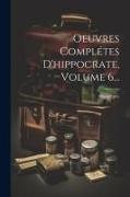 Oeuvres Complétes D'hippocrate, Volume 6