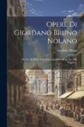 Opere Di Giordano Bruno Nolano: Ora Per La Prima Volta Raccolte E Pubblicate Da Alffo Wagner