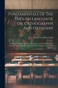 Fundamentals Of The English Language, Or, Orthography And Orthoepy: Designed For Both Teachers And Pupils, And Adapted To The Wants Of Public Schools