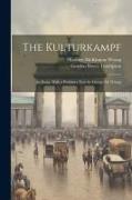 The Kulturkampf, an Essay. With a Prefatory Note by George M. Wrong