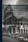 Notitia Dignitatum Et Administrationum... Omnium ... In Partibus Orientis Et Occidentis, Volume 1