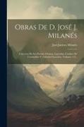 Obras De D. José J. Milanés: Coleccion De Sus Poesías, Dramas, Legendas, Cuadros De Costumbres Y Artículos Literarios, Volumes 1-4