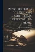 Mémoires Sur La Vie De L'abbé Barthélemy, Écrits Par Lui-même