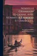 Nouvelle Grammaire Italienne, Avec Nombreux Exercices Et Dialogues