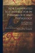 New Illustrated Self-instructor In Phrenology And Physiology: With Over One Hundred Engravings: Together With The Chart And Character Of ... As Marked