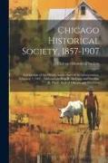Chicago Historical Society, 1857-1907: Celebration of the Fiftieth Anniversary of its Incorporation, February 7, 1907, Addresses by Ezra B. McCagg and