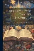 The Only Key to Daniel's Prophecies
