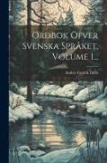 Ordbok Öfver Svenska Språket, Volume 1
