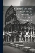A Study of the Sepulchral Inscriptions in Buecheler's "Carmina Epigraphica Latina,"