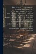 The Sandy Foundation Shaken, Or Those So Generally Believed and Applauded Doctrines of One God, Subsisting in Three Distinct and Separate Persons [Etc