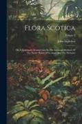 Flora Scotica: Or, A Systematic Arrangement In The Linnaean Method, Of The Native Plants Of Scotland And The Hebrides, Volume 2