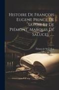 Histoire De François Eugene Prince De Savoie Et De Piémont, Marquis De Saluces