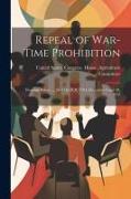Repeal of War-Time Prohibition: Hearings Before ..., 66-2 On H.R. 1704, December 9 and 10, 1919