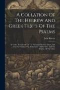 A Collation Of The Hebrew And Greek Texts Of The Psalms: In Order To Account For The Variances Between Them, And Thereby Establish The Authenticity Of