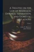 A Treatise on the law of Marriage, Divorce, Separation, and Domestic Relations, Volume 2