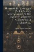 Histoire Pittoresque De La Franc-maçonnerie Et Des Sociétés Secrètes Anciennes Et Modernes
