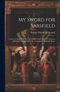 My Sword for Sarsfield, a Story of the Jacobite war in Ireland. Edited From the Memoirs of Phelim O'Hara, 1668-1750, a Colonel in Sarsfield's Horse