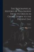 The Biographical History of Philosophy From its Origin in Greece Down to the Present day, Volume 1