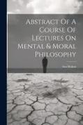 Abstract Of A Course Of Lectures On Mental & Moral Philosophy