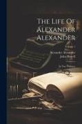 The Life Of Alexander Alexander: In Two Volumes, Volume 1