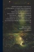 Königskinder a Fairy Tale Founded on the Fairy Opera of "Königskinder" for Which Englebert Humperdinck Wrote the Music, and Ernst Rosmer [pseud.] the