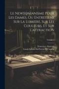 Le Newtonianisme Pour Les Dames, Ou Entretiens Sur La Lumiere, Sur Les Couleurs, Et Sur L'attraction, Volume 1