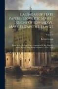 Calendar Of State Papers / Domestic Series / Reigns Of Edward Vi., Mary, Elizabeth I., James I.: Preserved In The State Paper Department Of Her Majest