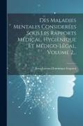 Des Maladies Mentales Considerées Sous Les Rapports Médical, Hygiènique Et Médico-légal, Volume 2