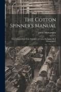 The Cotton Spinner's Manual, Or a Compendium of the Principles of Cotton Spinning [By J. Montgomery]