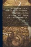 The New American Practical Navigator ... Exemplified In A Journal Kept From Boston To Madeira ...: With An Appendix