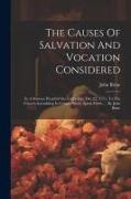 The Causes Of Salvation And Vocation Considered: In A Sermon Preach'd On Lord's-day, Dec.22, 1751, To The Church Assembling In Crispin-street, Spital-