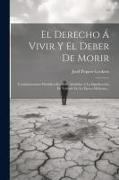 El Derecho Á Vivir Y El Deber De Morir: Consideraciones Filosófico-sociales: Añadidas A La Significación De Voltaire En La Época Moderna