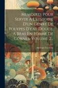 Memoires Pour Servir A L'histoire D'un Genre De Polypes D'eau Douce, A Bras En Forme De Cornes, Volume 2