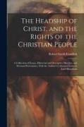 The Headship of Christ, and the Rights of the Christian People: A Collection of Essays, Historical and Descriptive Sketches, and Personal Portraitures