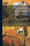 A History of Southern Illinois: A Narrative Account of its Historical Progress, its People, and its Principal Interests Volume, Volume 2