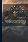 A Compleat System Of General Geography: Explaining The Nature And Properties Of The Earth, Viz. It's Figure, Magnitude, Motions, Situation, Contents