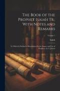 The Book of the Prophet Isaiah Tr., With Notes and Remarks: To Which Is Prefixed a Dissertation On the Nature and Use of Prophecy. by A. Jenour, Volum