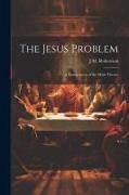 The Jesus Problem, a Restatement of the Myth Theory
