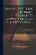 Manuel D'optique, Ou Traité Complet Et Simplifié De Cette Science, Volume 1