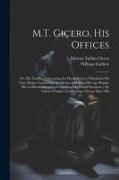 M.T. Cicero, His Offices: Or, His Treatise Concerning the Moral Duties of Mankind, His Cato Major, Concerning the Means of Making Old Age Happy