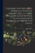 L'histoire naturelle des estranges poissons marins, avec la vraie peincture & description du daulphin, & de plusieurs autres de son espece