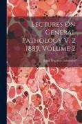 Lectures On General Pathology V. 2 1889, Volume 2