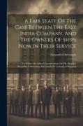 A Fair State Of The Case Between The East India Company, And The Owners Of Ships Now In Their Service: To Which Are Added Considerations On Mr. Brough