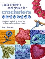 Super Finishing Techniques for Croc: Inspiration, Projects, and More for Finishing Crochet Patterns with Style