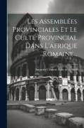 Les Assemblées Provinciales Et Le Culte Provincial Dans L'afrique Romaine